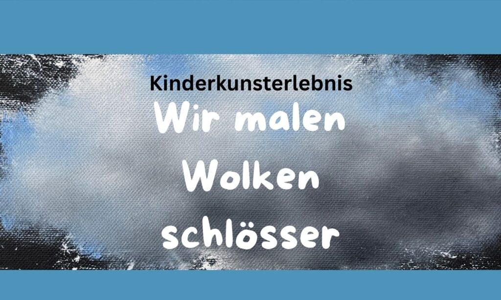 Kinderkunsterlebnis: Wir malen Wolkenschlösser